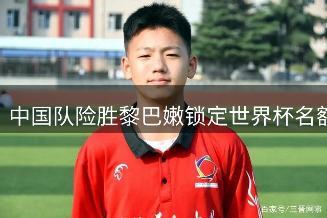 中国队险胜黎巴嫩锁定世界杯名额